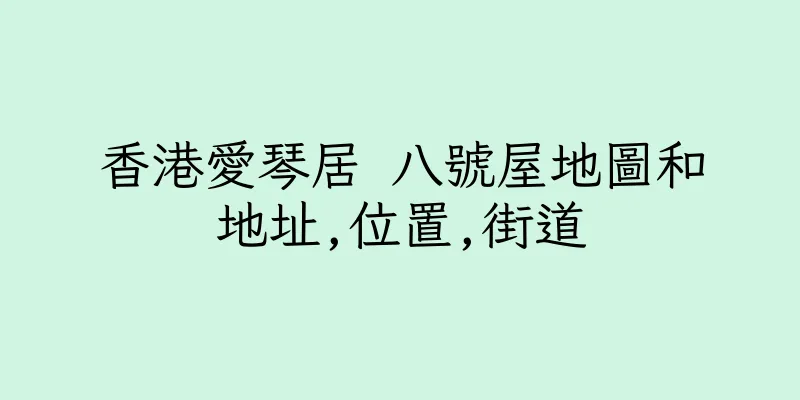 香港愛琴居 八號屋地圖和地址,位置,街道