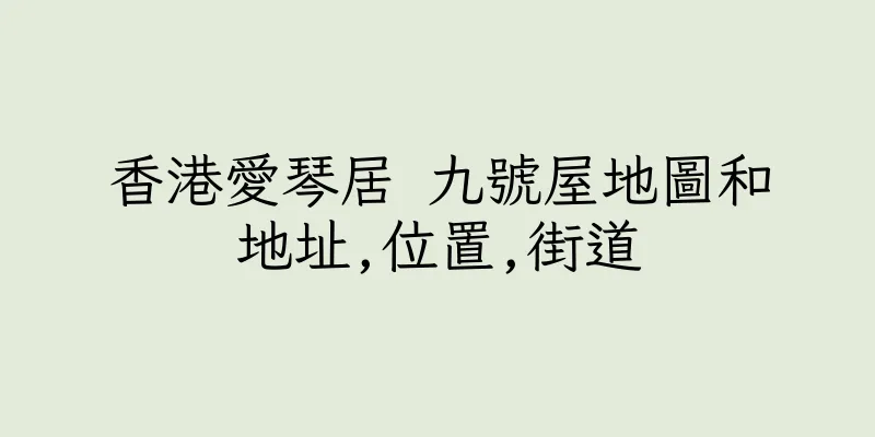 香港愛琴居 九號屋地圖和地址,位置,街道