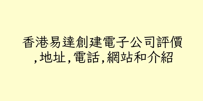 香港易達創建電子公司評價,地址,電話,網站和介紹
