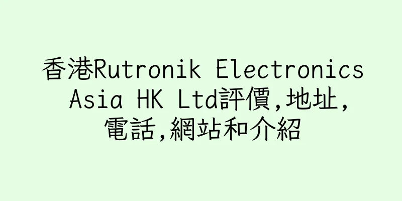 香港Rutronik Electronics Asia HK Ltd評價,地址,電話,網站和介紹