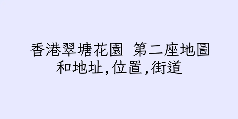 香港翠塘花園 第二座地圖和地址,位置,街道