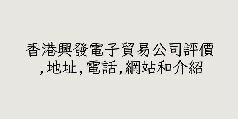 香港興發電子貿易公司評價,地址,電話,網站和介紹