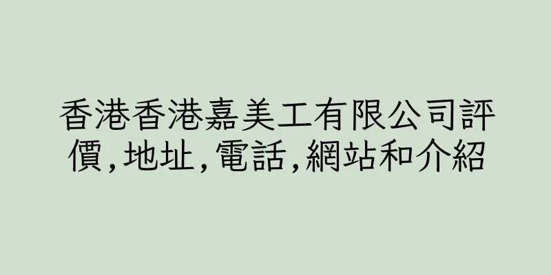 香港香港嘉美工有限公司評價,地址,電話,網站和介紹