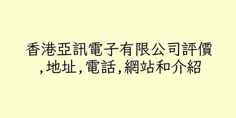 香港亞訊電子有限公司評價,地址,電話,網站和介紹