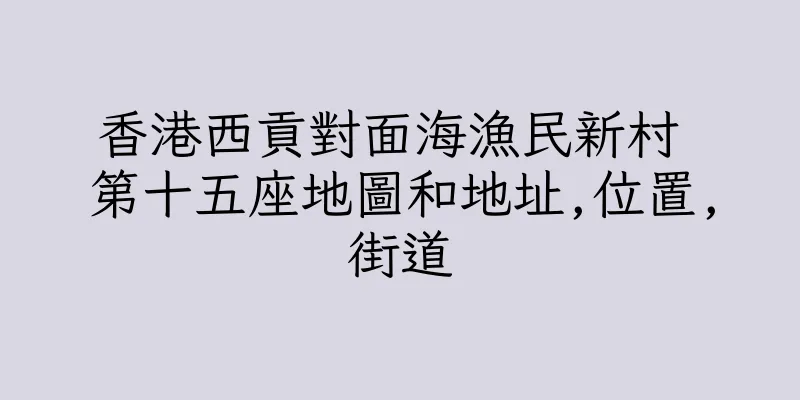 香港西貢對面海漁民新村 第十五座地圖和地址,位置,街道