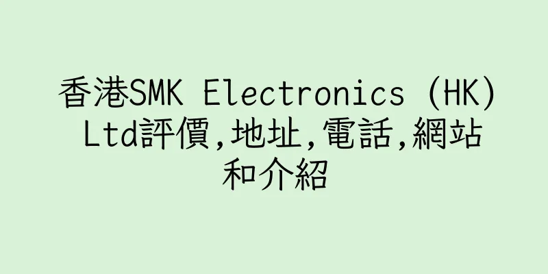 香港SMK Electronics (HK) Ltd評價,地址,電話,網站和介紹