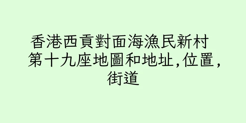 香港西貢對面海漁民新村 第十九座地圖和地址,位置,街道