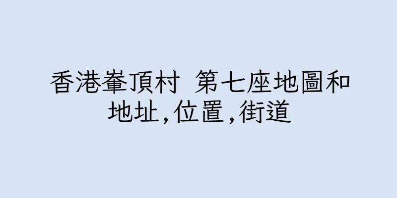 香港輋頂村 第七座地圖和地址,位置,街道