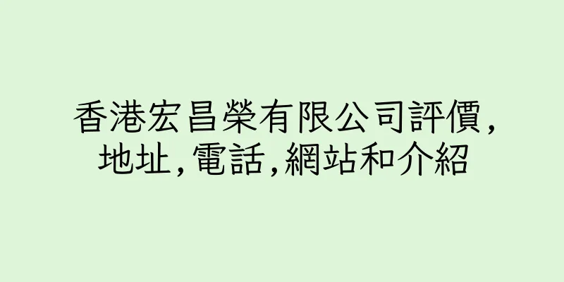 香港宏昌榮有限公司評價,地址,電話,網站和介紹
