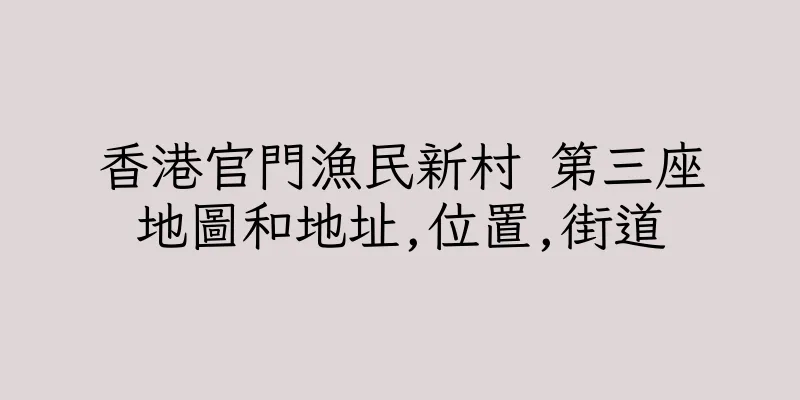 香港官門漁民新村 第三座地圖和地址,位置,街道