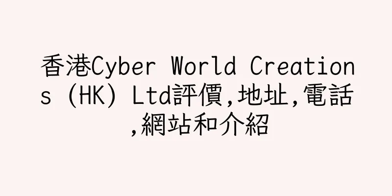 香港Cyber World Creations (HK) Ltd評價,地址,電話,網站和介紹