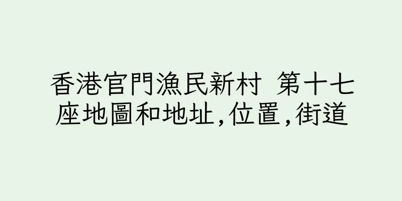 香港官門漁民新村 第十七座地圖和地址,位置,街道