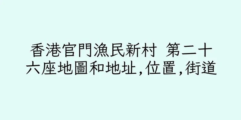 香港官門漁民新村 第二十六座地圖和地址,位置,街道
