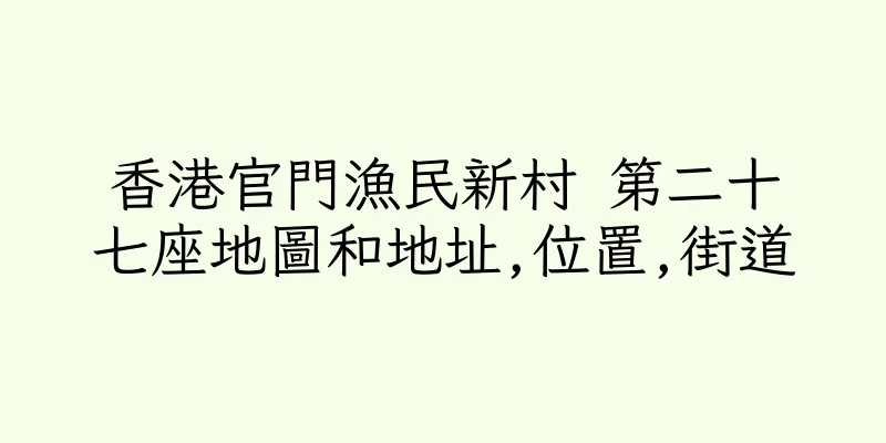 香港官門漁民新村 第二十七座地圖和地址,位置,街道