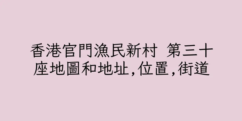 香港官門漁民新村 第三十座地圖和地址,位置,街道