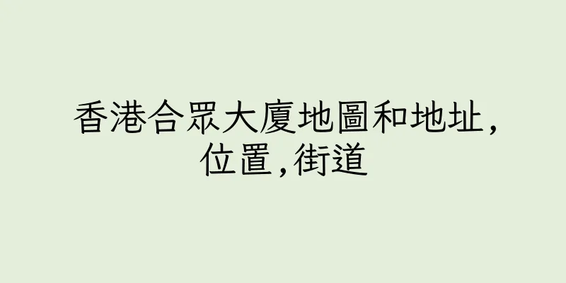 香港合眾大廈地圖和地址,位置,街道