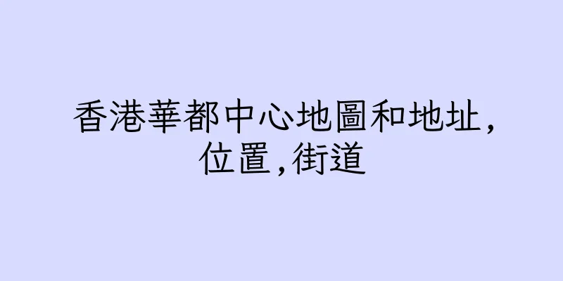 香港華都中心地圖和地址,位置,街道
