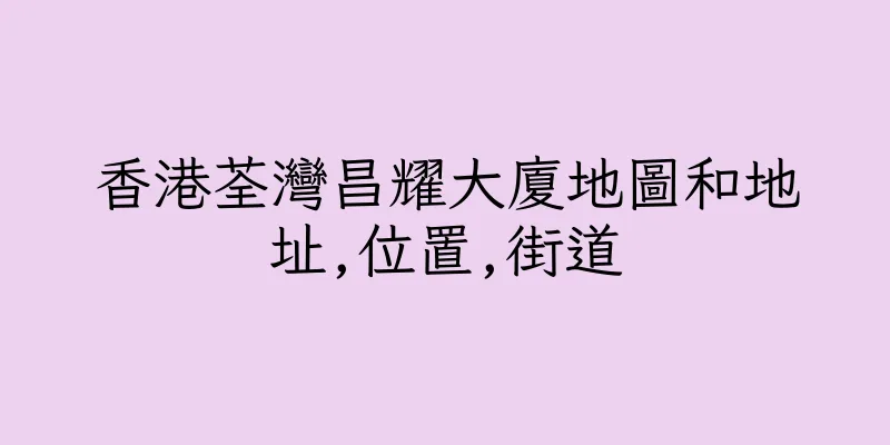 香港荃灣昌耀大廈地圖和地址,位置,街道