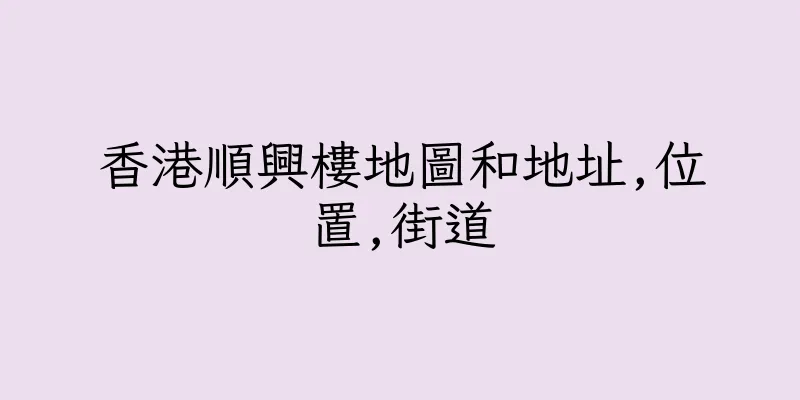 香港順興樓地圖和地址,位置,街道