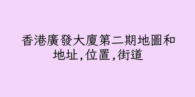 香港廣發大廈第二期地圖和地址,位置,街道