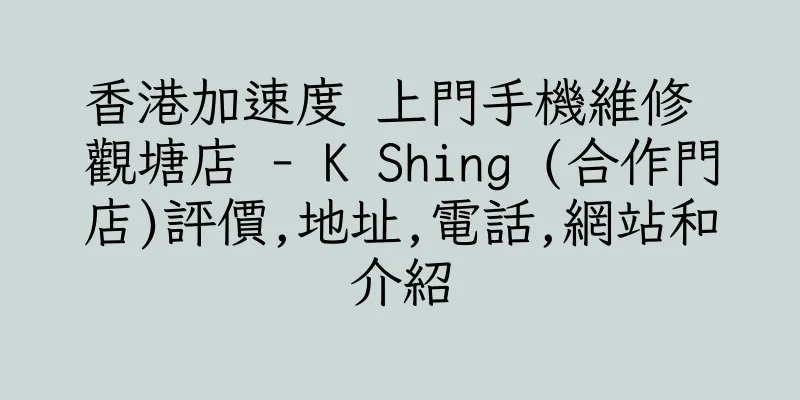 香港加速度 上門手機維修 觀塘店 - K Shing (合作門店)評價,地址,電話,網站和介紹