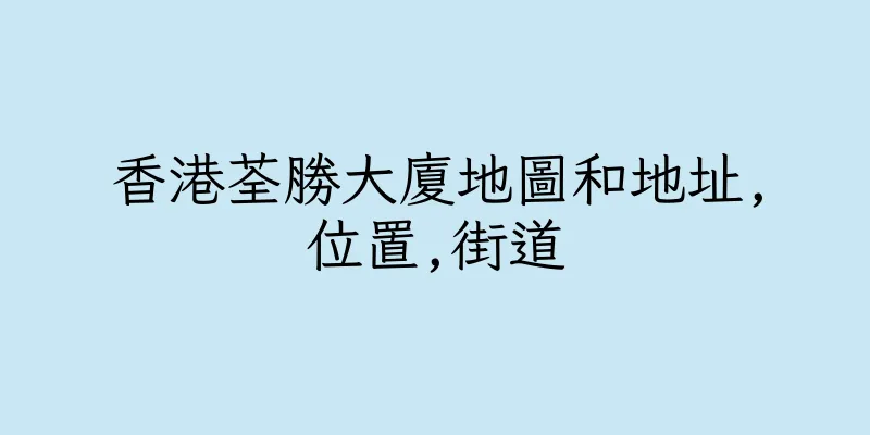 香港荃勝大廈地圖和地址,位置,街道