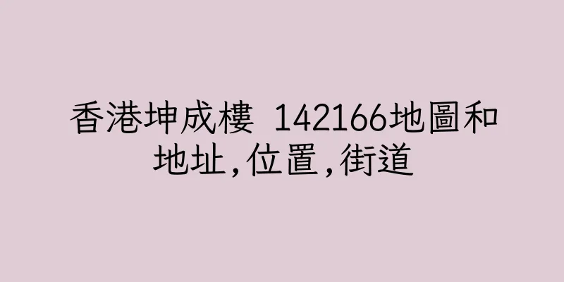 香港坤成樓 142166地圖和地址,位置,街道