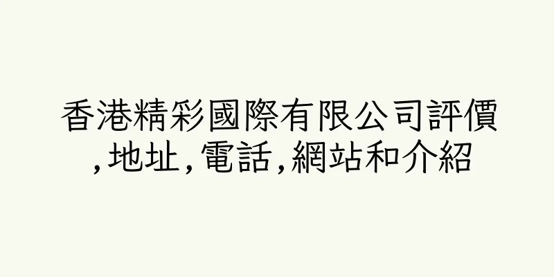 香港精彩國際有限公司評價,地址,電話,網站和介紹