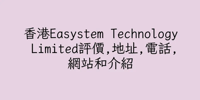 香港Easystem Technology Limited評價,地址,電話,網站和介紹