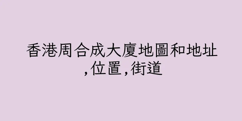 香港周合成大廈地圖和地址,位置,街道