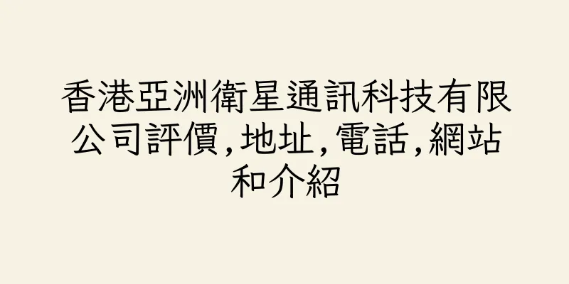 香港亞洲衛星通訊科技有限公司評價,地址,電話,網站和介紹