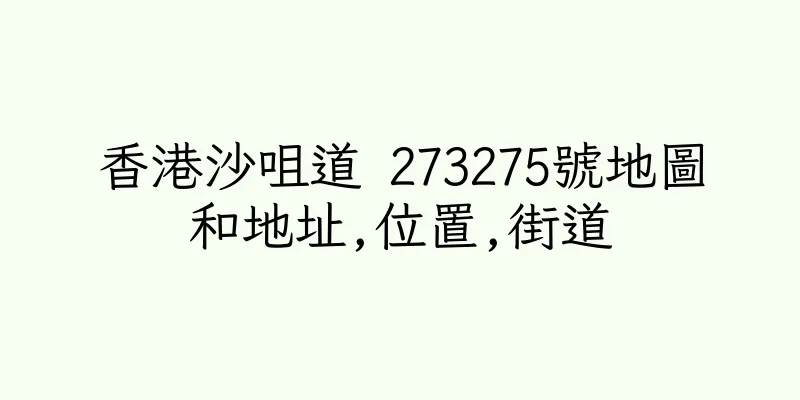 香港沙咀道 273275號地圖和地址,位置,街道