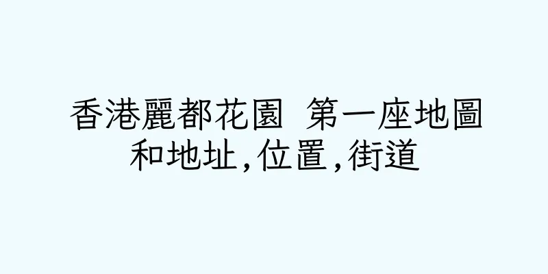 香港麗都花園 第一座地圖和地址,位置,街道