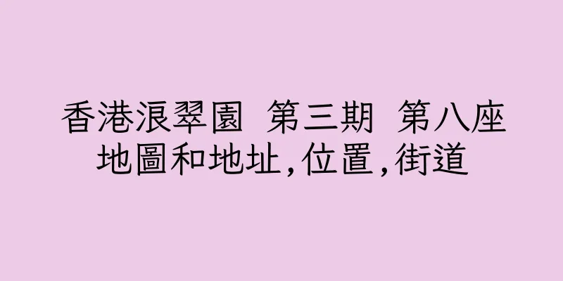香港浪翠園 第三期 第八座地圖和地址,位置,街道