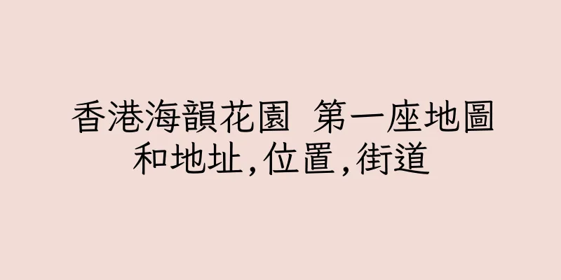 香港海韻花園 第一座地圖和地址,位置,街道