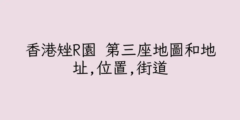 香港矬R園 第三座地圖和地址,位置,街道