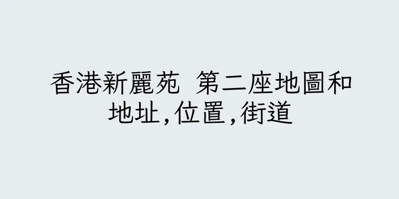 香港新麗苑 第二座地圖和地址,位置,街道