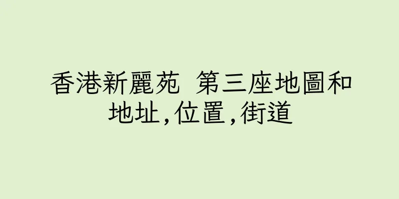 香港新麗苑 第三座地圖和地址,位置,街道