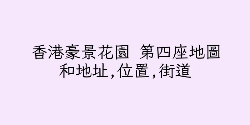 香港豪景花園 第四座地圖和地址,位置,街道