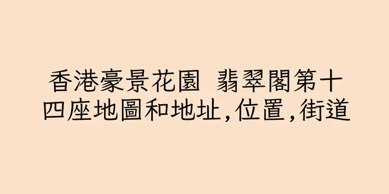 香港豪景花園 翡翠閣第十四座地圖和地址,位置,街道