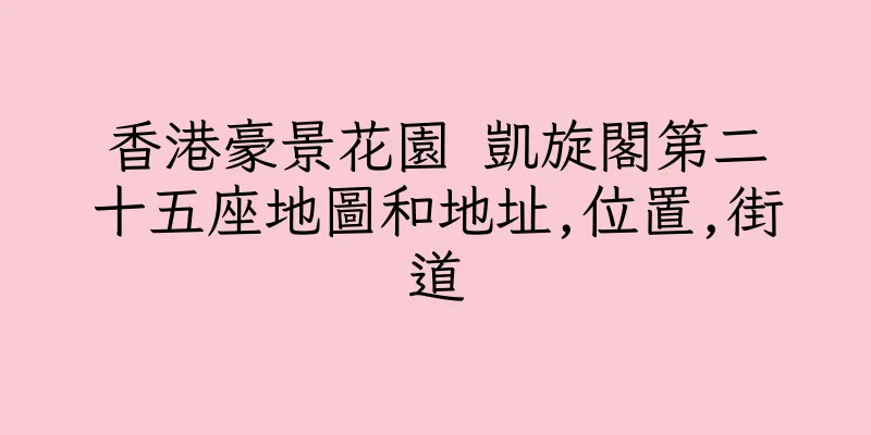 香港豪景花園 凱旋閣第二十五座地圖和地址,位置,街道