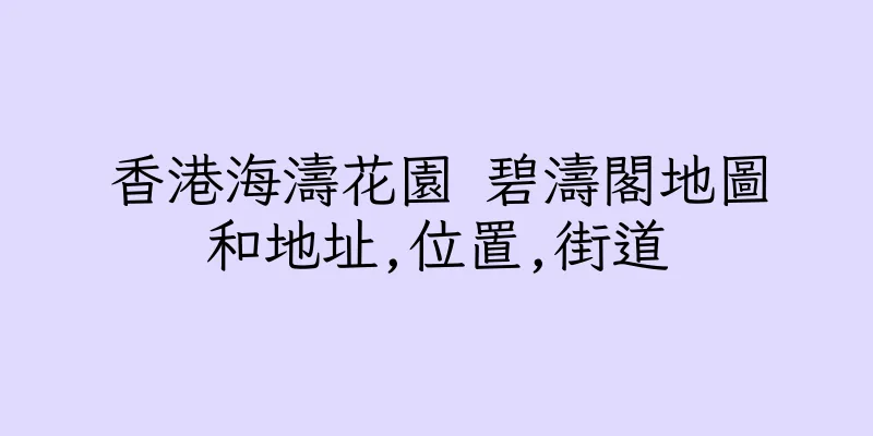香港海濤花園 碧濤閣地圖和地址,位置,街道