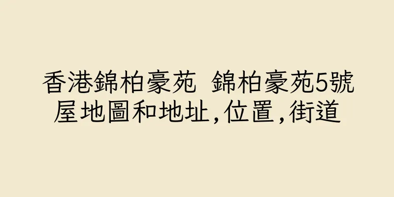 香港錦柏豪苑 錦柏豪苑5號屋地圖和地址,位置,街道
