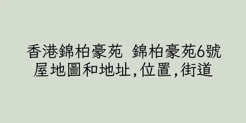 香港錦柏豪苑 錦柏豪苑6號屋地圖和地址,位置,街道