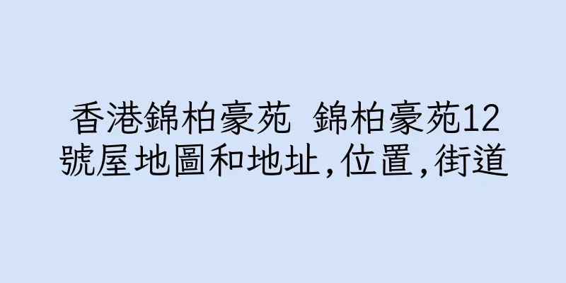 香港錦柏豪苑 錦柏豪苑12號屋地圖和地址,位置,街道