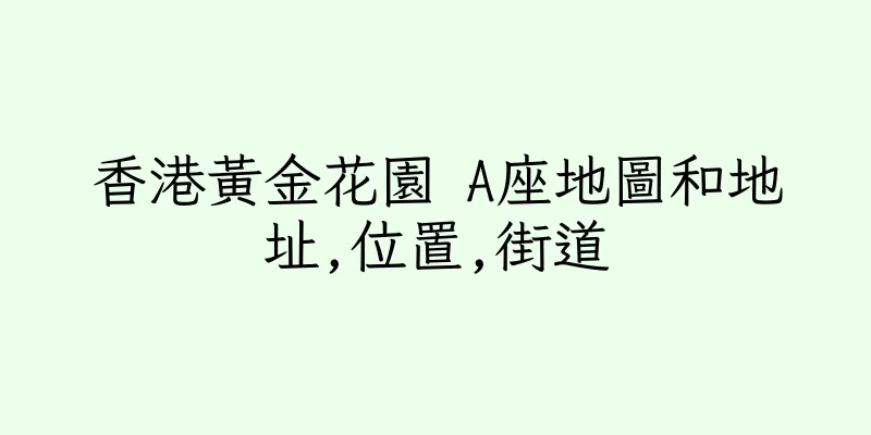 香港黃金花園 A座地圖和地址,位置,街道