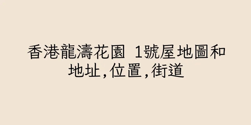 香港龍濤花園 1號屋地圖和地址,位置,街道