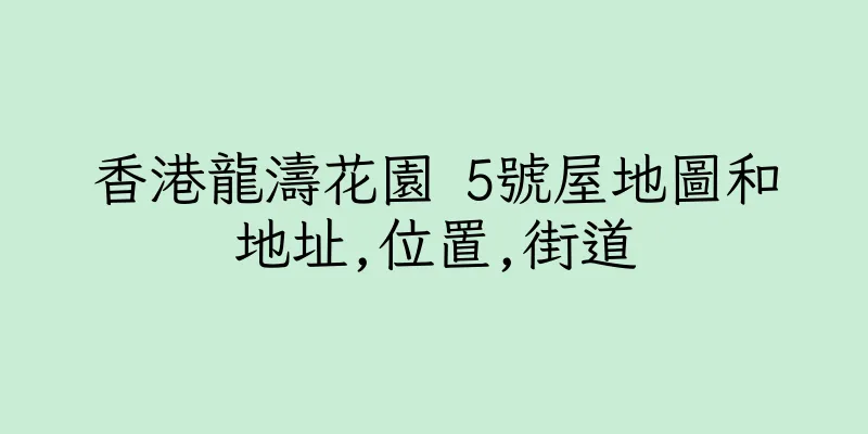 香港龍濤花園 5號屋地圖和地址,位置,街道