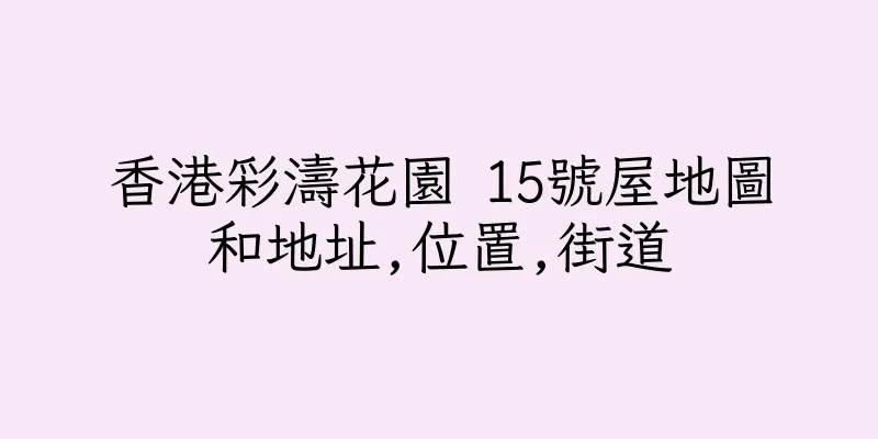 香港彩濤花園 15號屋地圖和地址,位置,街道
