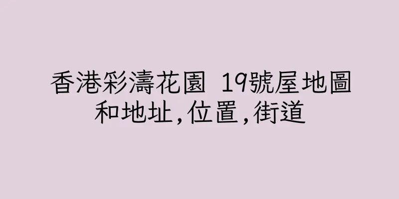 香港彩濤花園 19號屋地圖和地址,位置,街道